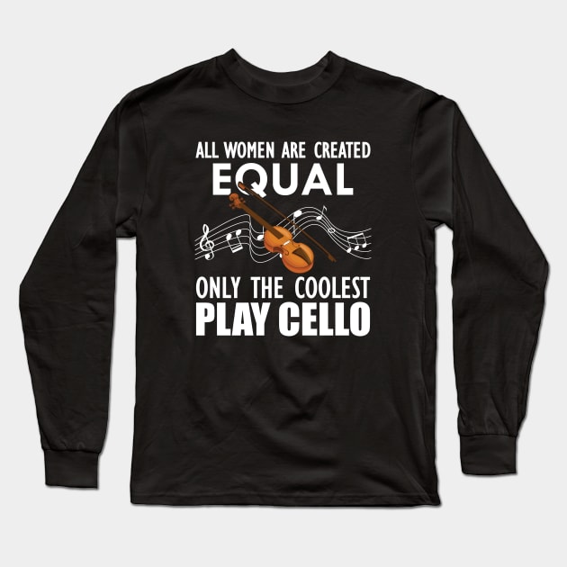 Cello Player - All women are created equal only the coolest play cello w Long Sleeve T-Shirt by KC Happy Shop